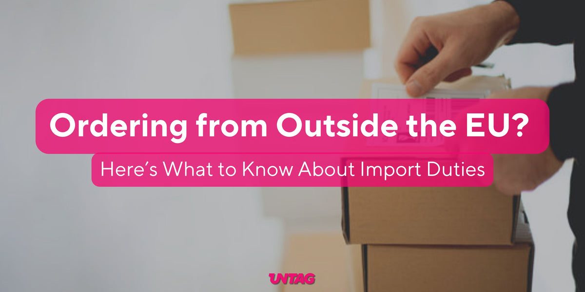 Ordering from UNTAG Outside the EU? Import Duties Explained